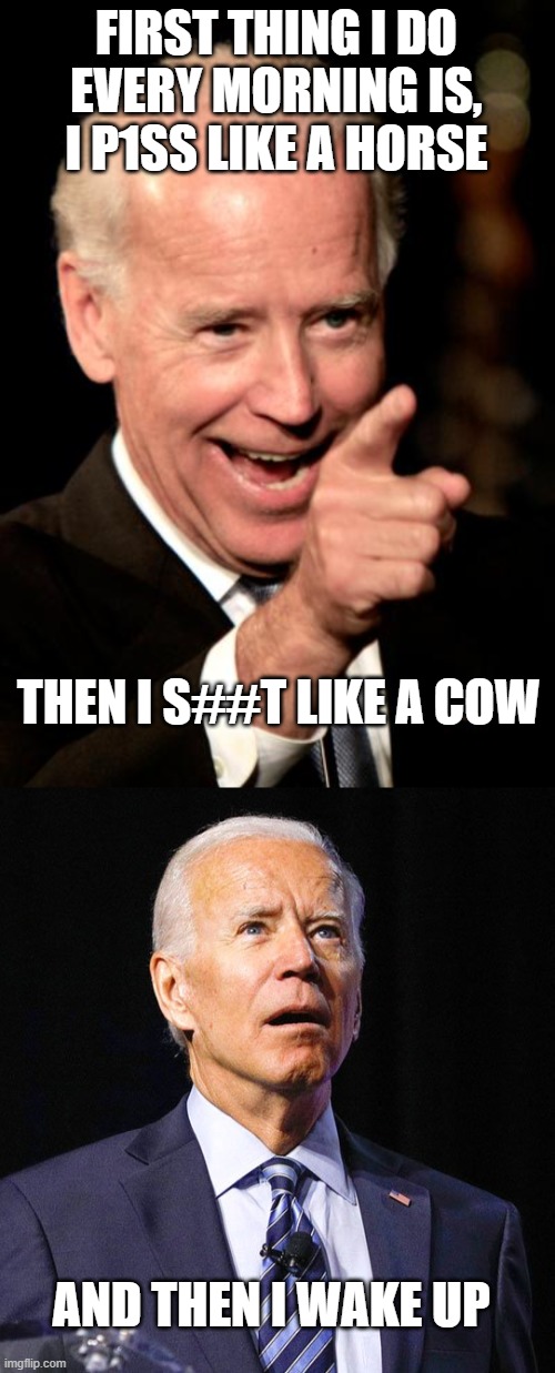 July 4, Biden celebrates In Depends Day | FIRST THING I DO EVERY MORNING IS, I P1SS LIKE A HORSE THEN I S##T LIKE A COW AND THEN I WAKE UP | image tagged in memes,smilin biden,joe biden | made w/ Imgflip meme maker