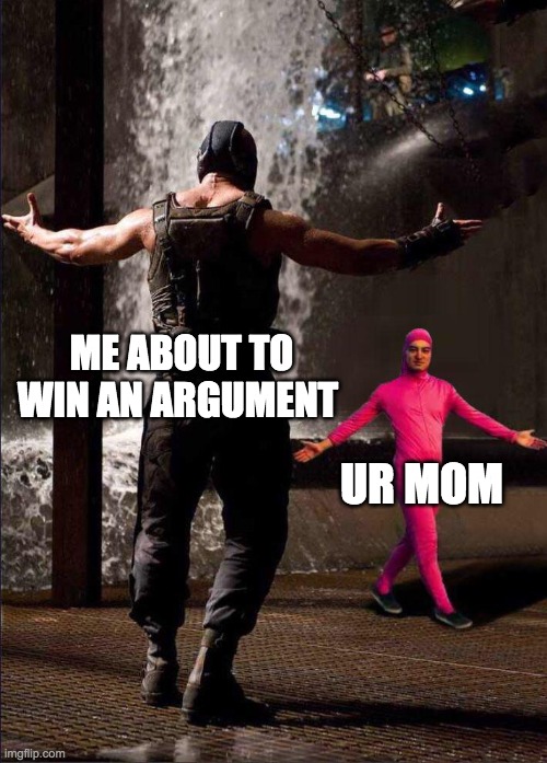 This hurts my feelings | ME ABOUT TO WIN AN ARGUMENT; UR MOM | image tagged in bane and pink guy | made w/ Imgflip meme maker
