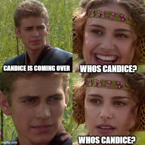 candice meme | CANDICE IS COMING OVER; WHOS CANDICE? WHOS CANDICE? | image tagged in anakin padme 4 panel | made w/ Imgflip meme maker