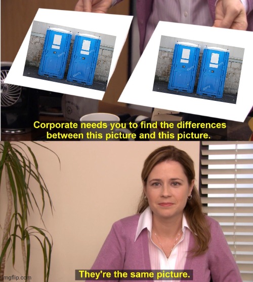 They're The Same Picture | image tagged in memes,they're the same picture,porta potty | made w/ Imgflip meme maker