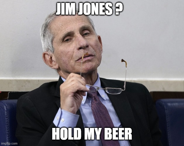 Dr. Fauci | JIM JONES ? HOLD MY BEER | image tagged in dr fauci | made w/ Imgflip meme maker