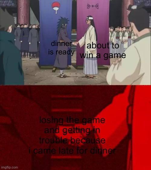 i game | about to win a game; dinner is ready; losing the game and getting in trouble because i came late for dinner | image tagged in naruto handshake meme template,gaming,online gaming,dinner,so true | made w/ Imgflip meme maker