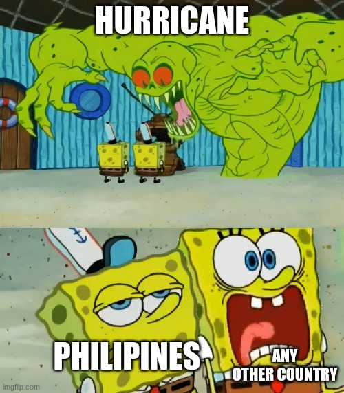 2 spongebobs monster | HURRICANE; ANY OTHER COUNTRY; PHILIPINES | image tagged in 2 spongebobs monster | made w/ Imgflip meme maker