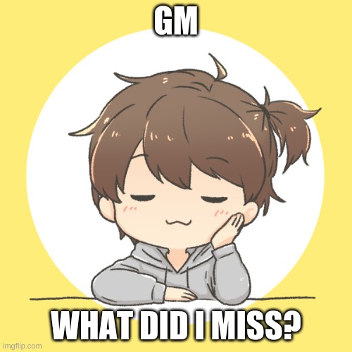 GM; WHAT DID I MISS? | image tagged in le sleep | made w/ Imgflip meme maker