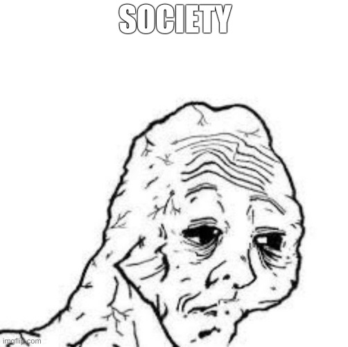 mornin everyone | SOCIETY | image tagged in tired wojak | made w/ Imgflip meme maker