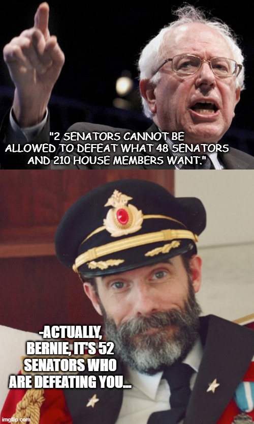 Bernie Can't Count- Must Be That New Non-Racist Math... |  "2 SENATORS CANNOT BE ALLOWED TO DEFEAT WHAT 48 SENATORS AND 210 HOUSE MEMBERS WANT."; -ACTUALLY, BERNIE, IT'S 52 SENATORS WHO ARE DEFEATING YOU... | image tagged in bernie sanders,captain obvious | made w/ Imgflip meme maker