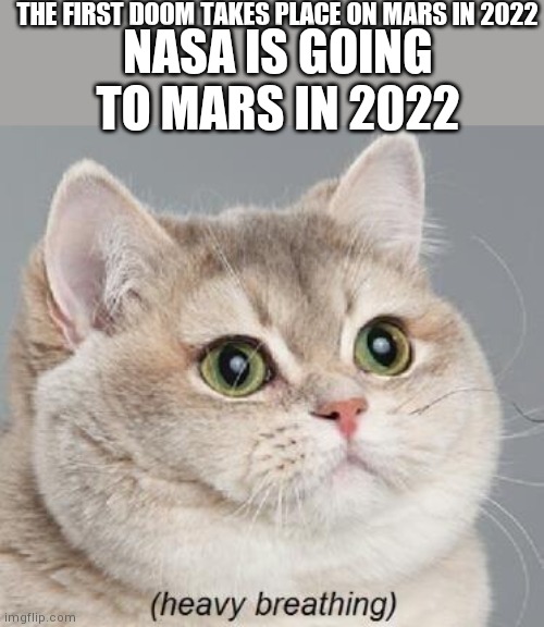 AAAAAAAAAAAAAAAAAAAAAAAAAA | THE FIRST DOOM TAKES PLACE ON MARS IN 2022; NASA IS GOING TO MARS IN 2022 | image tagged in memes,heavy breathing cat | made w/ Imgflip meme maker