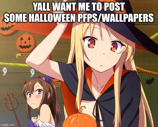 e | YALL WANT ME TO POST SOME HALLOWEEN PFPS/WALLPAPERS | image tagged in halloween,halloween anime | made w/ Imgflip meme maker