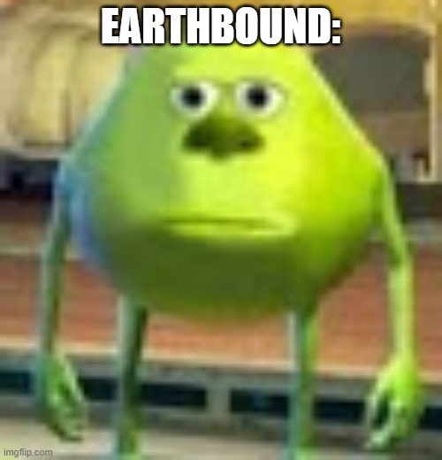 Sully Wazowski | EARTHBOUND: | image tagged in sully wazowski | made w/ Imgflip meme maker