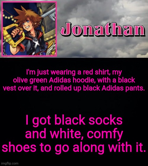 I'm just wearing a red shirt, my olive green Adidas hoodie, with a black vest over it, and rolled up black Adidas pants. I got black socks and white, comfy shoes to go along with it. | image tagged in jonathan dream drop distance | made w/ Imgflip meme maker