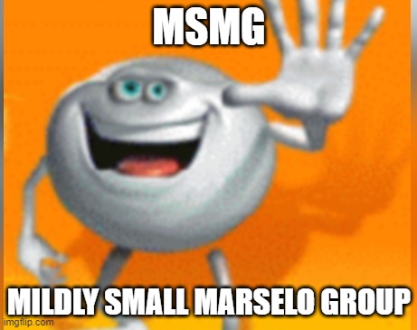 Marselo | MSMG; MILDLY SMALL MARSELO GROUP | image tagged in marselo | made w/ Imgflip meme maker