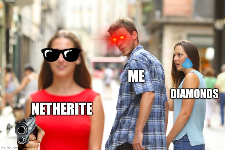 Diamonds are for peasants | ME; DIAMONDS; NETHERITE | image tagged in memes,distracted boyfriend | made w/ Imgflip meme maker