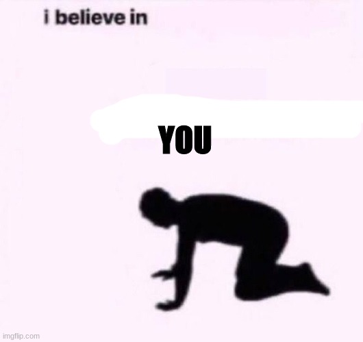 I belive in supermacy | YOU | image tagged in i belive in supermacy | made w/ Imgflip meme maker