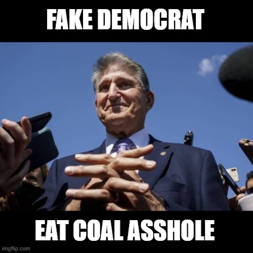 Happy to Destroy America | FAKE DEMOCRAT; EAT COAL ASSHOLE | image tagged in asshole,joe manchin | made w/ Imgflip meme maker