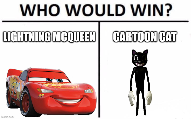 Who Would Win? | LIGHTNING MCQUEEN; CARTOON CAT | image tagged in memes,who would win | made w/ Imgflip meme maker