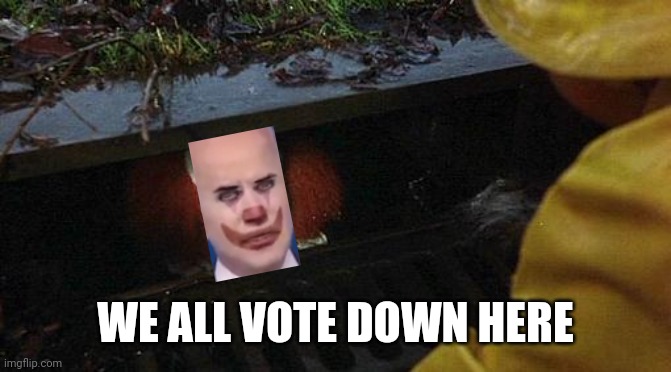 pennywise | WE ALL VOTE DOWN HERE | image tagged in pennywise | made w/ Imgflip meme maker
