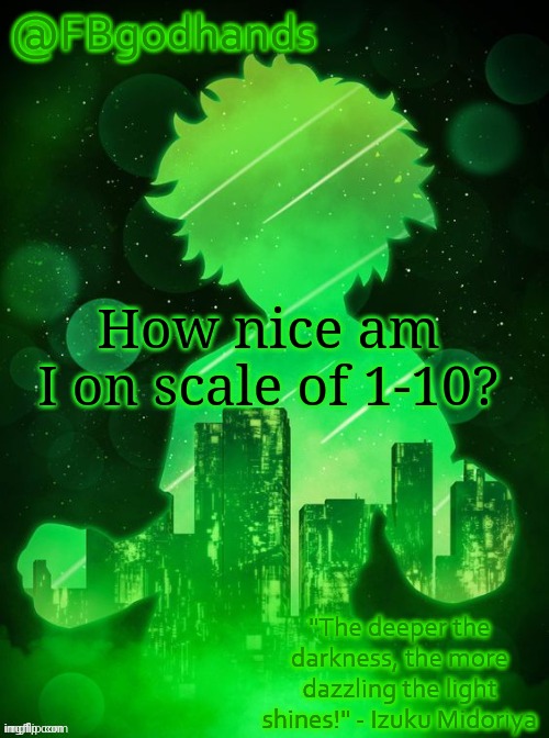 . | How nice am I on scale of 1-10? | image tagged in no rags | made w/ Imgflip meme maker