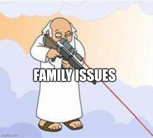 god sniper family guy | FAMILY ISSUES | image tagged in god sniper family guy | made w/ Imgflip meme maker