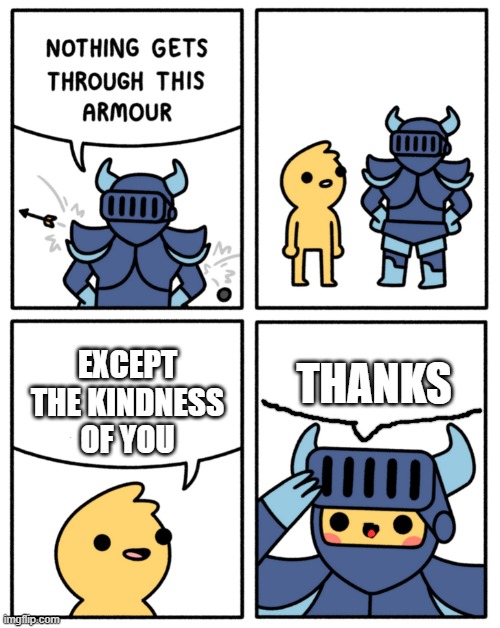 Ur aways kind |  THANKS; EXCEPT THE KINDNESS OF YOU | image tagged in safely endangered nothing gets through this armor | made w/ Imgflip meme maker