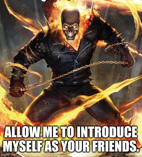 ALLOW ME TO INTRODUCE MYSELF AS YOUR FRIENDS. | made w/ Imgflip meme maker