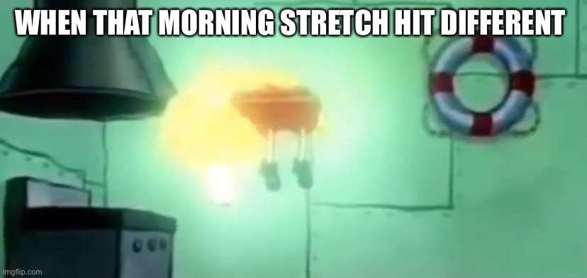 Gangsta | WHEN THAT MORNING STRETCH HIT DIFFERENT | image tagged in spongebob | made w/ Imgflip meme maker