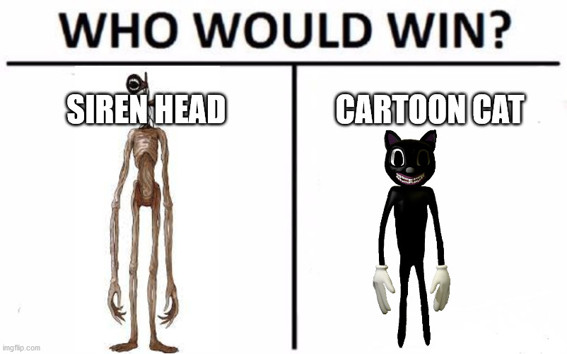 Who Would Win? | SIREN HEAD; CARTOON CAT | image tagged in memes,who would win | made w/ Imgflip meme maker