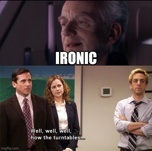 IRONIC | image tagged in palpatine ironic,how the turntables | made w/ Imgflip meme maker