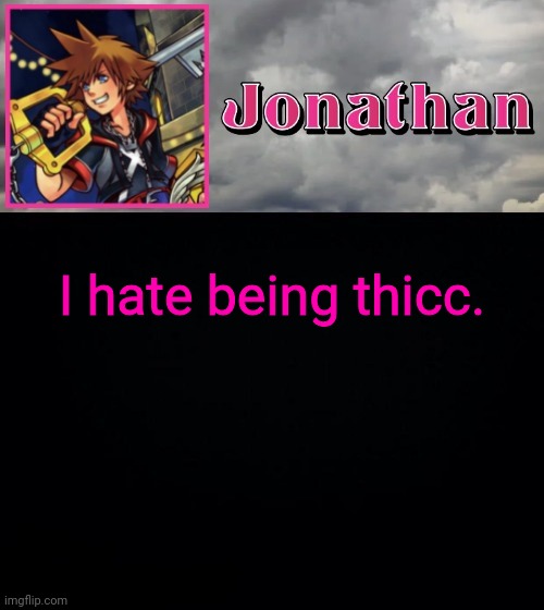 I hate being thicc. | image tagged in jonathan dream drop distance | made w/ Imgflip meme maker
