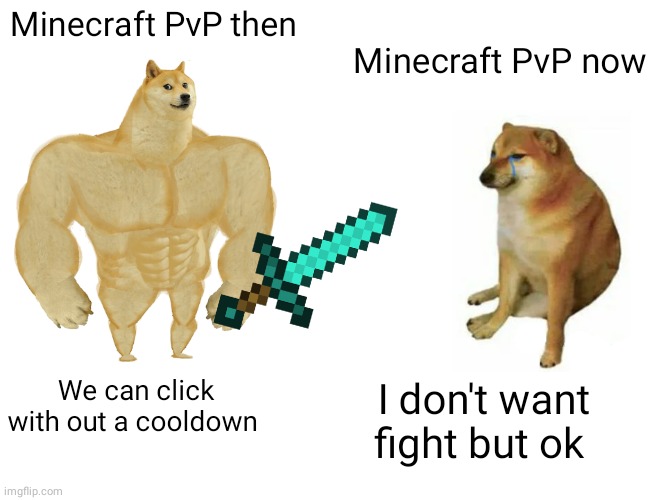 Minecraft PvP | Minecraft PvP then; Minecraft PvP now; We can click with out a cooldown; I don't want fight but ok | image tagged in memes,buff doge vs cheems,minecraft | made w/ Imgflip meme maker
