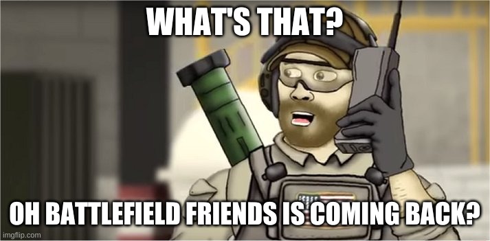 Battlefield Friends Engineer Phone | WHAT'S THAT? OH BATTLEFIELD FRIENDS IS COMING BACK? | image tagged in battlefield friends engineer phone | made w/ Imgflip meme maker