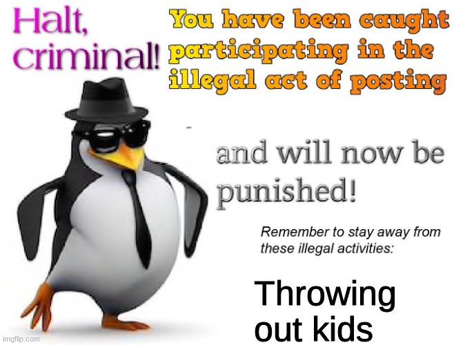 halt criminal! | Throwing out kids | image tagged in halt criminal | made w/ Imgflip meme maker
