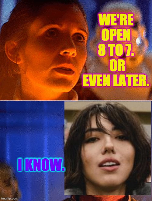 I know Solo MEME | WE'RE OPEN 8 TO 7.  OR EVEN LATER. I KNOW. | image tagged in i know solo meme | made w/ Imgflip meme maker