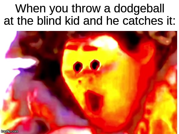 What can I say except- | When you throw a dodgeball at the blind kid and he catches it: | image tagged in maui,dodgeball,why are you reading this | made w/ Imgflip meme maker