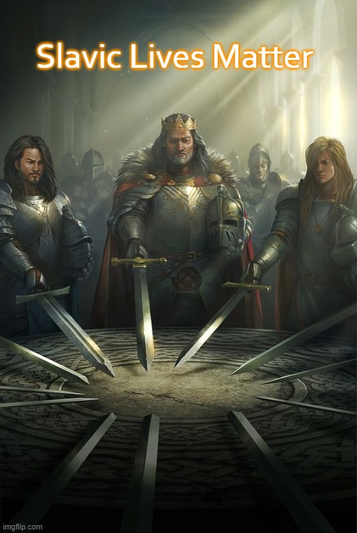 Knights of the Round Table | Slavic Lives Matter | image tagged in knights of the round table,slavic | made w/ Imgflip meme maker