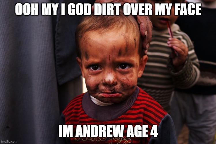 Andy r Taylor | OOH MY I GOD DIRT OVER MY FACE; IM ANDREW AGE 4 | image tagged in andrew taylor | made w/ Imgflip meme maker