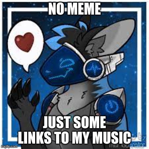 Links are in the comments |  NO MEME; JUST SOME LINKS TO MY MUSIC | image tagged in protogen | made w/ Imgflip meme maker