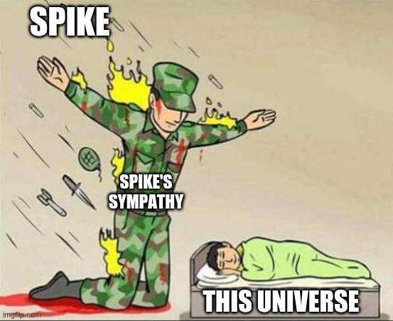e | SPIKE; SPIKE'S SYMPATHY; THIS UNIVERSE | image tagged in soldier protecting sleeping child | made w/ Imgflip meme maker