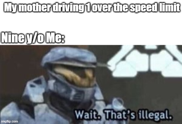 r/technicallythetruth | My mother driving 1 over the speed limit; Nine y/o Me: | image tagged in wait that's illegal | made w/ Imgflip meme maker