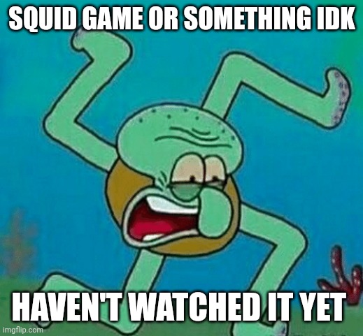 Cursed Squidward | SQUID GAME OR SOMETHING IDK; HAVEN'T WATCHED IT YET | image tagged in cursed squidward | made w/ Imgflip meme maker
