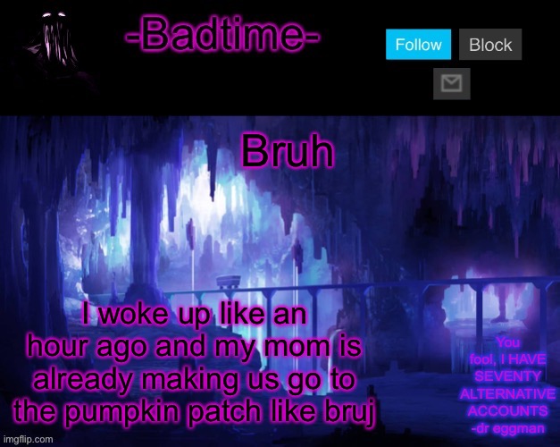 Sheeeeeeesh | Bruh; I woke up like an hour ago and my mom is already making us go to the pumpkin patch like bruj | image tagged in sheeeeeeesh | made w/ Imgflip meme maker