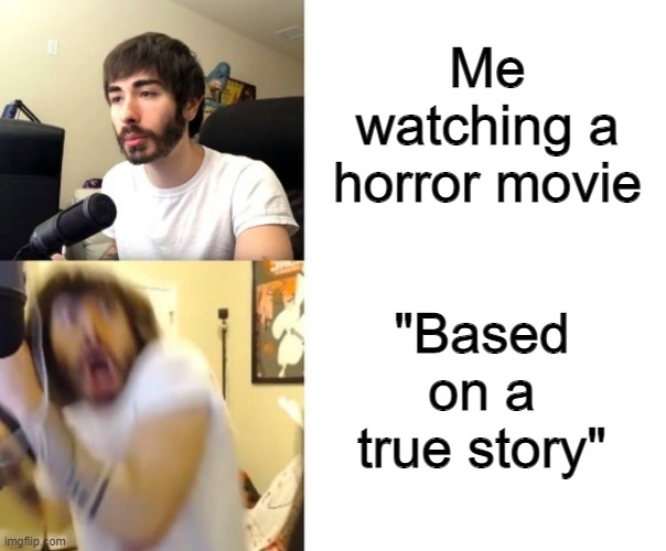 based on a true story is the scariest part of the movie |  Me watching a horror movie; "Based on a true story" | image tagged in penguinz0,horror movies,memes,funny,fun,gaming | made w/ Imgflip meme maker