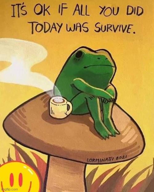 It’s okay if all you did today was survive | image tagged in it s okay if all you did today was survive | made w/ Imgflip meme maker
