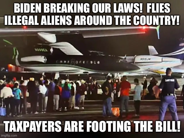 Biden Is Breaking OUR Laws! | BIDEN BREAKING OUR LAWS!  FLIES ILLEGAL ALIENS AROUND THE COUNTRY! TAXPAYERS ARE FOOTING THE BILL! | image tagged in political meme,biden flies illegal aliens across united states,kamala harris mia | made w/ Imgflip meme maker