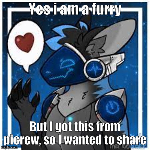 protogen |  Yes i am a furry; But I got this from picrew, so I wanted to share | image tagged in protogen | made w/ Imgflip meme maker