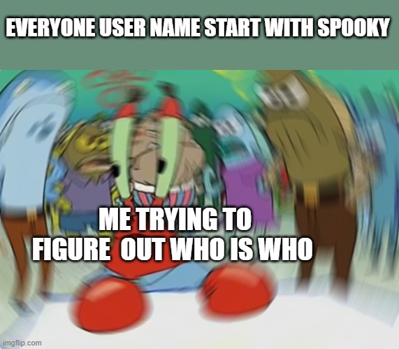 Mr Krabs Blur Meme | EVERYONE USER NAME START WITH SPOOKY; ME TRYING TO FIGURE  OUT WHO IS WHO | image tagged in memes,mr krabs blur meme | made w/ Imgflip meme maker