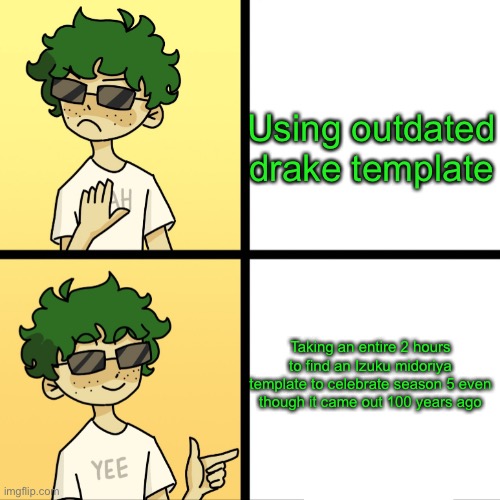 Darn it | Using outdated drake template; Taking an entire 2 hours to find an Izuku midoriya template to celebrate season 5 even though it came out 100 years ago | image tagged in izuku midoriya drake | made w/ Imgflip meme maker