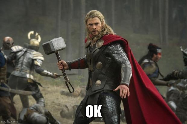 thor hammer | OK | image tagged in thor hammer | made w/ Imgflip meme maker