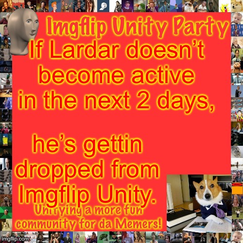 Imgflip Unity Party Announcement | If Lardar doesn’t become active in the next 2 days, he’s gettin dropped from Imgflip Unity. | image tagged in imgflip unity party announcement | made w/ Imgflip meme maker