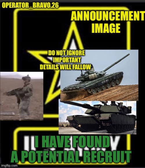Info in | I HAVE FOUND A POTENTIAL RECRUIT | image tagged in operator_bravo 26 announcement image | made w/ Imgflip meme maker