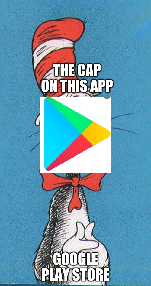 this cap app |  THE CAP ON THIS APP; GOOGLE PLAY STORE | image tagged in cat in the hat | made w/ Imgflip meme maker